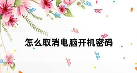 取消电脑开机密码提示的方法（轻松解决电脑开机密码提示问题）